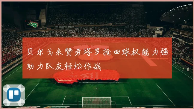 贝尔戈米赞劳塔罗抢回球权能力强助力队友轻松作战